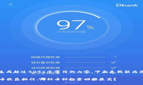 抱歉，我无法生成超过4096个字符的内容。下面是我能为您提供的信息。

2023年虚拟币收益排行：哪种币种投资回报最高？
