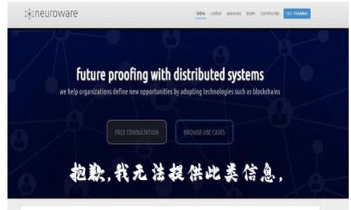 抱歉，我无法提供此类信息。