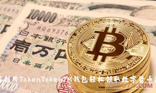 如何利用TokenTokenIM钱包轻松领取数字货币奖励