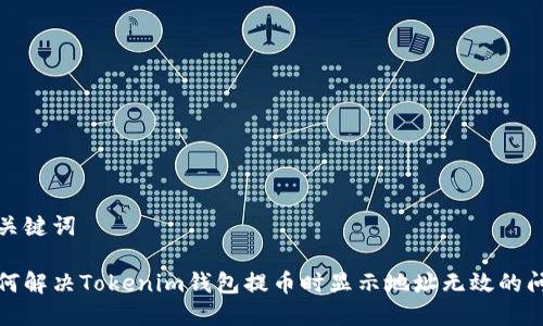 和关键词

如何解决Tokenim钱包提币时显示地址无效的问题