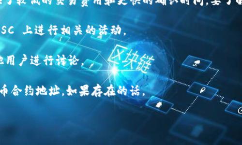 Tokenim 是一个去中心化金融（DeFi）平台，通常会涉及多个区块链网络，比如以太坊（Ethereum）和币安智能链（BSC）。如果您对 Tokenim 在 BSC 上的存在感兴趣，您可能需要查看官方文档或社区更新以获取最新的信息。

在币安智能链（BSC）上，许多项目都选择在这个平台上发布其代币和服务，因为 BSC 提供了较低的交易费用和更快的确认时间。要了解 Tokenim 是否在 BSC 上存在，您可以：

1. **访问官方渠道**：查看 Tokenim 的官方网站或其社交媒体渠道，以确认是否有在 BSC 上进行相关的活动。
  
2. **社区讨论**：加入其相关的社交媒体群组或论坛，比如 Telegram 或 Reddit，与其他用户进行讨论。

3. **区块链浏览器**：使用 BSC 的区块链浏览器（如 BSCScan）来查找 Tokenim 的代币合约地址，如果存在的话。

如果需要进一步的信息或有其他相关问题，请告诉我！