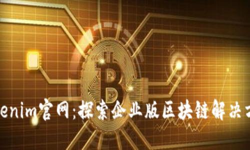 Tokenim官网：探索企业版区块链解决方案