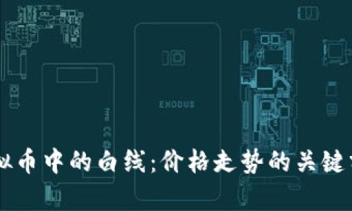 了解虚拟币中的白线：价格走势的关键分析工具