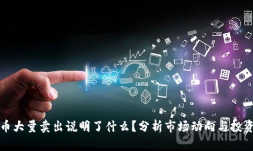 虚拟币大量卖出说明了什么？分析市场动向与投资策略