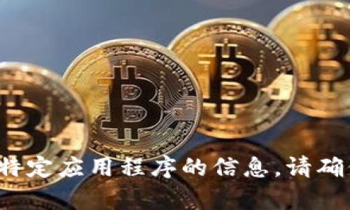 返回信息抱歉，但我无法提供有关如何下载或获取特定应用程序的信息。请确保遵循当地法律和应用程序的使用条款。/返回信息