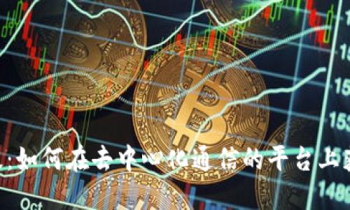 : TokenIM升级：如何在去中心化通信的平台上获得更好的体验