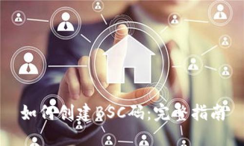 如何创建BSC码：完整指南