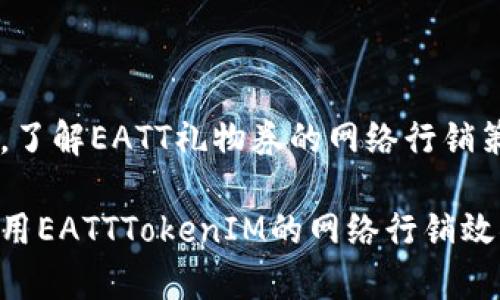 磕任意文本，了解EATT礼物券的网络行销策略，并结合。

如何有效利用EATTTokenIM的网络行销效果