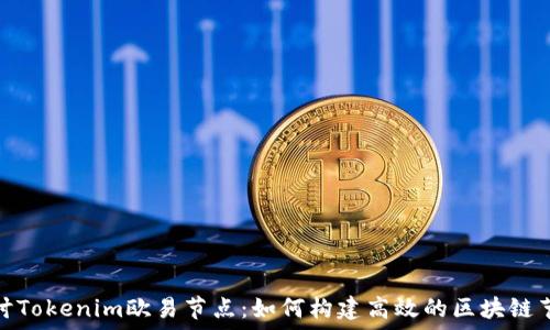   
深入探讨Tokenim欧易节点：如何构建高效的区块链节点网络