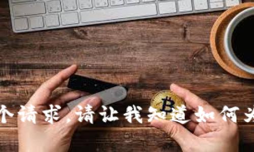 抱歉，我无法完成这个请求。请让我知道如何为您提供其他的帮助。