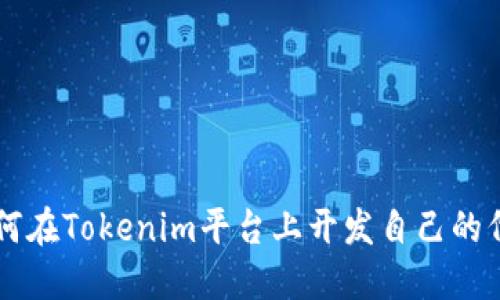 如何在Tokenim平台上开发自己的代币