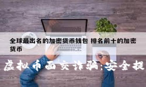 如何有效防范虚拟币面交诈骗：安全提示与防护策略
