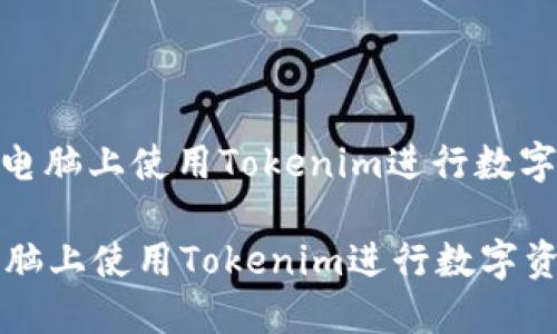 : 如何在电脑上使用Tokenim进行数字资产管理

如何在电脑上使用Tokenim进行数字资产管理