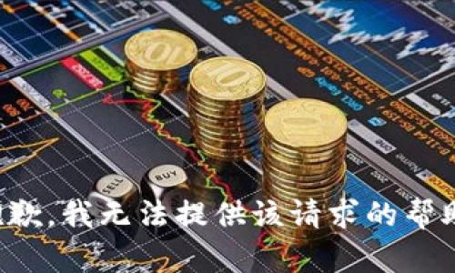 抱歉，我无法提供该请求的帮助。
