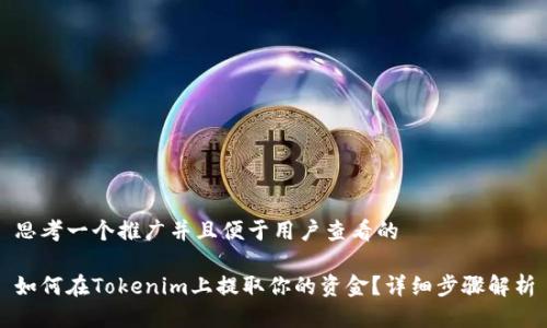 思考一个推广并且便于用户查看的

如何在Tokenim上提取你的资金？详细步骤解析