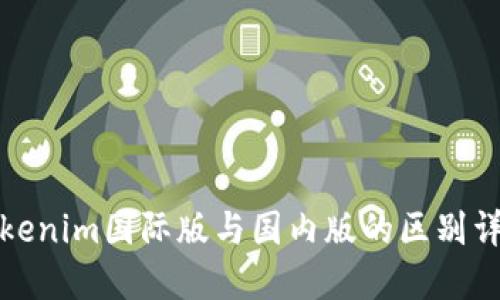 Tokenim国际版与国内版的区别详解