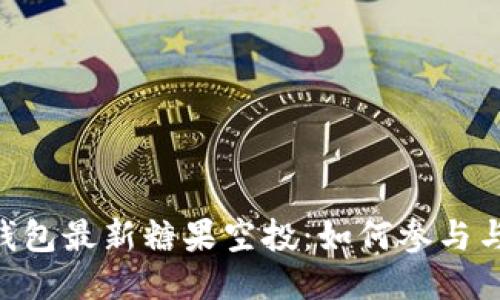 Tokenim钱包最新糖果空投：如何参与与赚取福利