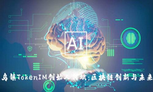 乌镇TokenIM创始人何斌：区块链创新与未来