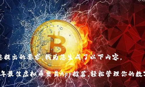 针对您提出的要求，我为您生成了以下内容。

2023年最佳虚拟币交易App推荐，轻松管理你的数字资产