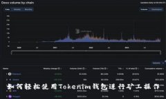 如何轻松使用Tokenim钱包进行矿工操作