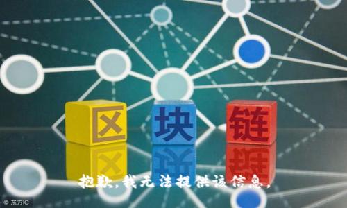 抱歉，我无法提供该信息。
