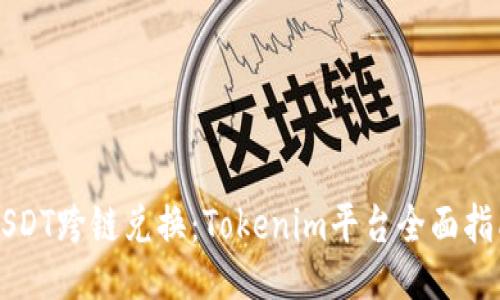 USDT跨链兑换：Tokenim平台全面指南