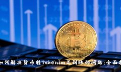 : 如何解决货币转Tokenim不到账的问题：全面指南