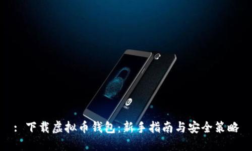 : 下载虚拟币钱包：新手指南与安全策略