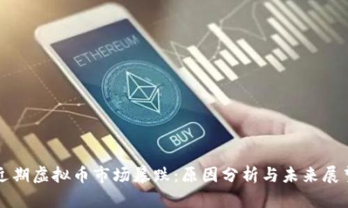 近期虚拟币市场暴跌：原因分析与未来展望