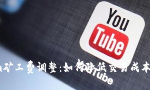 Tokenim矿工费调整：如何降低交易成本与收益?