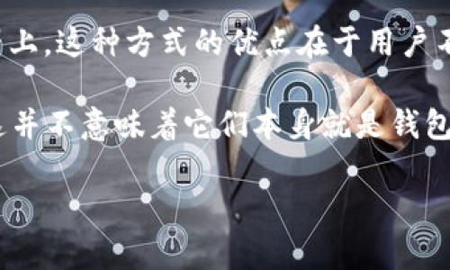 IM（Instant Messaging）通常指的是即时通讯软件，而“中心化钱包”则是指由单一实体管理和控制的数字货币钱包。在这个背景下，IM并不特指中心化钱包，它们是两种不同的概念。

1. **中心化钱包**：这类钱包通常由第三方机构提供，用户的私钥和资金托管在这些机构的服务器上。这种方式的优点在于用户不需要自己管理私钥，使用起来比较方便；缺点是如果服务商出现问题，用户的资金可能会面临风险。

2. **IM应用**：如微信、WhatsApp等，主要用于沟通交流，一些IM应用可以集成数字钱包功能，但这并不意味着它们本身就是钱包，尤其是中心化钱包。

如果你是在问某个特定应用是否是中心化钱包，请提供更多细节，以便做更准确的回答。
