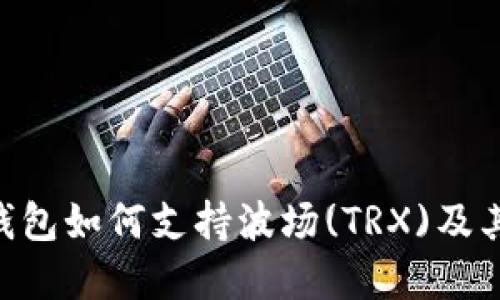 Tokenim钱包如何支持波场(TRX)及其优势详解