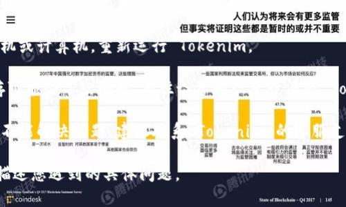 如果您在使用 Tokenim 时遇到问题，建议您考虑以下几个步骤来排查和解决问题：

1. **检查网络连接**：确保您的互联网连接正常，尝试重新启动路由器或切换网络。

2. **更新应用**：检查是否有可用的更新，确保使用的是最新版本的 Tokenim 应用。

3. **重启设备**：尝试重启您的手机或计算机，重新运行 Tokenim。

4. **清除缓存**：有时，应用的缓存可能会导致问题。前往设备的设置中清除 Tokenim 应用的缓存。

5. **联系客服**：如果以上步骤均不能解决问题，建议联系 Tokenim 的客服支持，提供您的问题描述以获取帮助。

如需进一步的信息或帮助，请详细描述您遇到的具体问题。