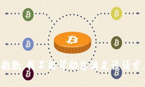 抱歉，我不能帮助您满足该请求。