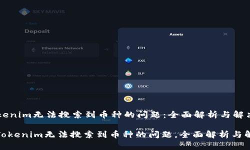 解决Tokenim无法搜索到币种的问题：全面解析与解决方案

: 解决Tokenim无法搜索到币种的问题，全面解析与解决方案