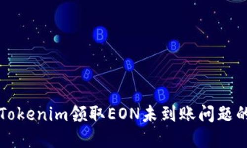 如何解决Tokenim领取EON未到账问题的详细指南