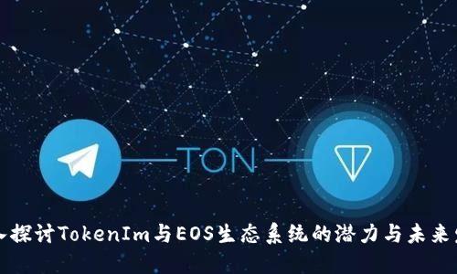 深入探讨TokenIm与EOS生态系统的潜力与未来发展