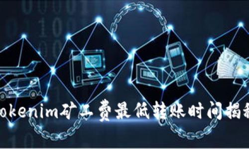 Tokenim矿工费最低转账时间揭秘
