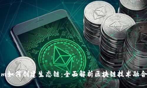 Tokenim如何创建生态链：全面解析区块链技术融合与应用