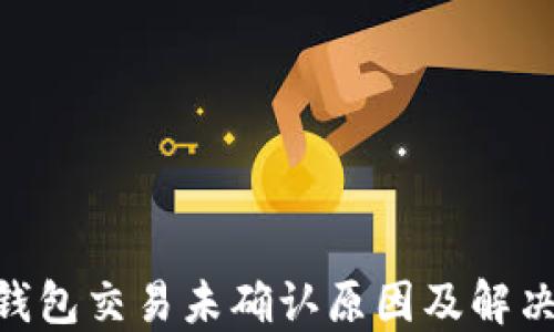 
Tokenim钱包交易未确认原因及解决方法详解