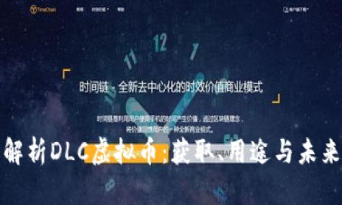全面深入解析DLC虚拟币：获取、用途与未来发展趋势