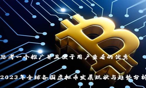 思考一个推广并且便于用户查看的优秀


2023年全球各国虚拟币发展现状与趋势分析