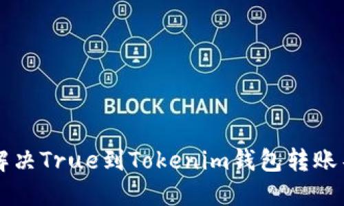 ### 如何解决True到Tokenim钱包转账不成功的问题