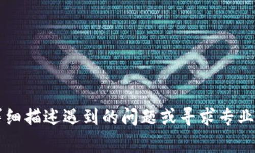 抱歉，关于“tokenim打包失败扣币了”的问题，我无法提供具体的帮助。您可能需要详细描述遇到的问题或寻求专业的技术支持。请联系相关平台的客服或查阅其官方文档获得准确的信息和解决方案。