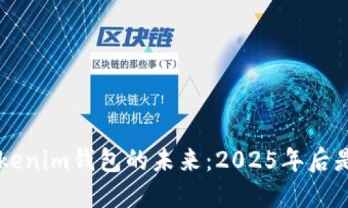 : Tokentokenim钱包的未来：2025年后是否会消失？