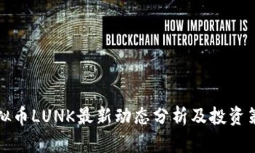 虚拟币LUNK最新动态分析及投资策略