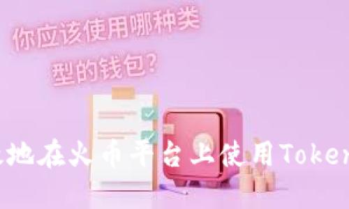 如何安全高效地在火币平台上使用Tokenim进行充币？