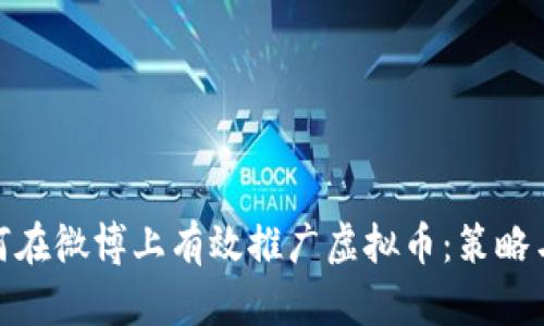 : 如何在微博上有效推广虚拟币：策略与技巧