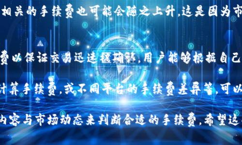 在加密货币领域，token的交易手续费（又称为gas费）通常是由多个因素决定的，包括网络拥堵程度、交易的复杂性以及用户选择的手续费额度等。下面是一些关键点来帮助你理解token的手续费一般是给多少。

手续费的构成
在区块链网络中，手续费用于补偿矿工或验证节点为处理和验证交易而消耗的资源。在Ethereum等智能合约平台上，手续费通常以“gas”表示，其中gas价格和gas用量共同决定了交易的总手续费。

网络拥堵与手续费
网络的拥堵程度直接影响手续费的高低。在高峰时段，手续费往往会飙升，因为更多的用户希望自己的交易能够尽快被处理。在这种情况下，用户可以选择提高自己的手续费以提高交易的优先级。

交易复杂性
交易的复杂性也会影响手续费。如果交易涉及到复杂的合约交互，所需的gas量会更高，从而导致手续费增加。例如，简单的转账通常只需要少量的gas，而涉及到复杂的去中心化金融（DeFi）交易则需要更多的gas。

市场行情
市场上对token的需求和供应也会影响手续费。当某个token的交易量大幅增加时，相关的手续费也可能会随之上升。这是因为市场对交易的需求提高，激励着矿工提高手续费。

用户选择的手续费额度
用户在发起交易时通常可以选择免手续费（但会导致交易处理速度慢）或提高手续费以保证交易迅速被确认。用户能够根据自己的需求来设定手续费，这也是一个重要的影响因素。

如果你对手续费的具体情况有更深入的需求，如当前实时的手续费行情、如何精确计算手续费，或不同平台的手续费差异等，可以额外了解一些专门的加密货币手续费计算器或相关工具。

总之，token的交易手续费并没有固定的标准，用户需要根据具体的网络情况、交易内容与市场动态来判断合适的手续费。希望这些信息能对你有所帮助！