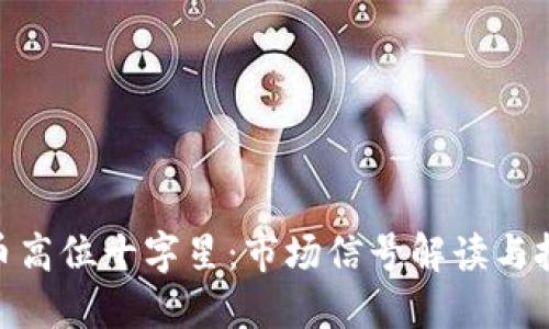 : 虚拟币高位十字星：市场信号解读与投资策略